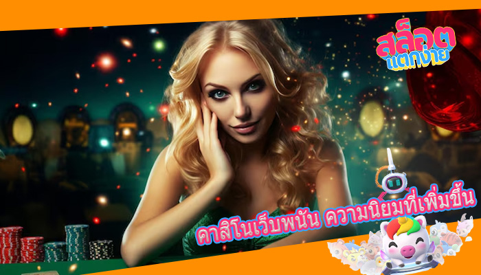 คาสิโนเว็บพนัน ความนิยมที่เพิ่มขึ้น